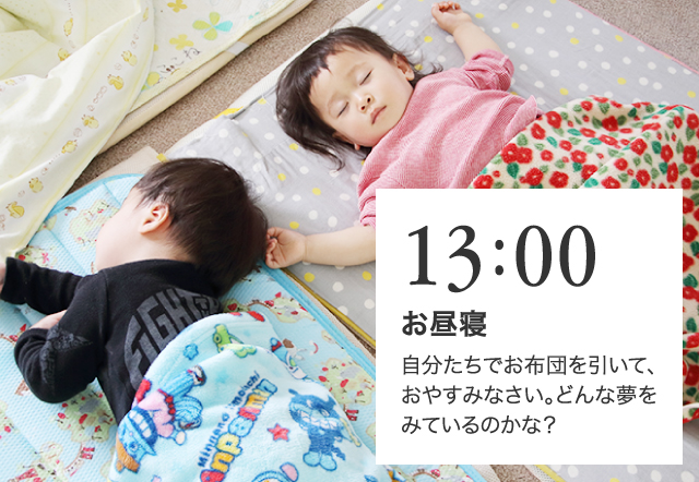 13:00 お昼寝 自分たちでお布団を引いて、おやすみなさい。どんな夢をみているのかな？