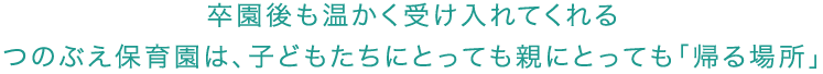 卒園後も温かく受け入れてくれるつのぶえ保育園は、子どもたちにとっても親にとっても「帰る場所」